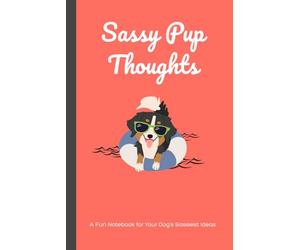 Sassy Pup Thoughts: A Fun Notebook for Unleashing Your Dog’s Sassiest Thoughts