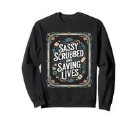 Sassy Scrubbed Saving Lives Funny Nurse Dire Sweatshirt