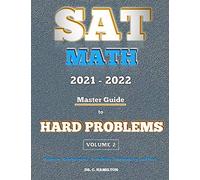 Sat Math 2021 - 2022: Master Guide To Hard Problems Volume 2:: Explained Like A Tutor... Subject Reviews... 800+ Problems... Detailed Solutions