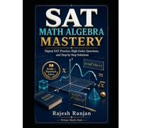 SAT Math Algebra Mastery: Complete Digital SAT Algebra Preparation Workbook with 1500+ Practice Questions, Worked Examples, Formula Tables & Full Solutions