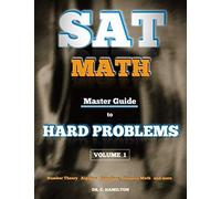 Sat Math: Master Guide To Hard Problems Volume 1: Subject Reviews... 800+ Problems... Detailed Solutions... Explained Like A Tutor