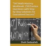 “SAT Math Mastery Workbook: 250 Practice Questions with Step-by-Step Solutions for Guaranteed Success”: Master Algebra, Geometry, and Data Analysis with Easy-to-Follow Steps