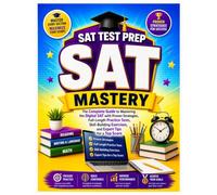 SAT Test Prep Mastery: The Complete Guide to Mastering the Digital SAT with Proven Strategies, Full-Length Practice Tests, Skill-Building Exercises, and Expert Tips for a Top Score