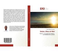 Satan, Dieu et Moi: Tome 2 : Le monde des ténèbres et le Monde de la Lumière