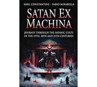Satan Ex Machina - Journey through the Satanic Cults of the 19th, 20th and 21th Centuries