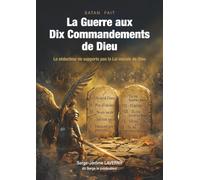 Satan fait la guerre aux 10 commandements de Dieu: Le séducteur ne supporte pas la loi morale de Dieu