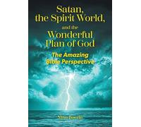 Satan, the Spirit World, and the Wonderful Plan of God: The Amazing Bible Perspective
