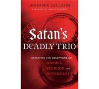 Satans Deadly Trio Defeating the Deceptions of Jezebel Religion and Witchcraft by John Eckhardt Inconnu (Auteur)