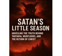 Satan's Little Season: Unveiling the Truth Behind Tartaria, Mudfloods, and the Return of Christ