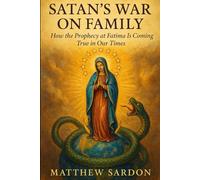 Satan's War On Family: How the Prophecy at Fatima Is Coming True in Our Times