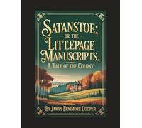 Satanstoe; Or, the Littlepage Manuscripts. A Tale of the Colony: With Introduction, Author Biography, and Literary Analysis