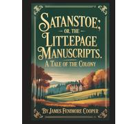 Satanstoe; Or, the Littlepage Manuscripts. A Tale of the Colony: With Introduction, Author Biography, and Literary Analysis