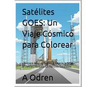 Satélites GOES: Un Viaje Cósmico para Colorear: Libro para Adultos: Explora el Espacio, la NASA, la Ciencia y Relájate con Patrones Detallados