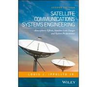 Satellite Communications Systems Engineering by Ippolito & Louis J. ITT Advanced Engineering & Sciences & USA & and The George Washington University & Was Ippolito Louis J. ITT Advanced Engineering Sc