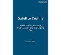 Satellite Realms: Transnational Television, Globalization And The Middle East