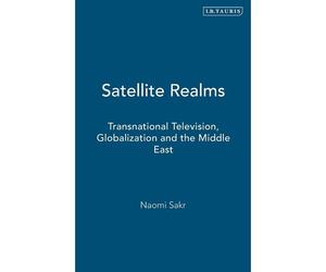 Satellite Realms: Transnational Television, Globalization And The Middle East