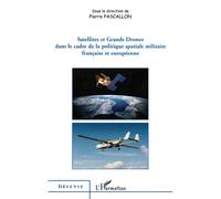 Satellites et Grands Drones dans le cadre de la politique spatiale militaire française et européenne - Pierre Pascallon - L'harmattan - broché - Essai