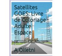 Satellites GOES: Livre de Coloriage Adulte Espace: Voyage Orbital, Détente et Art-Thérapie Inspirés par la NASA - Coloriages Thématiques Scientifiques