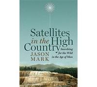 Satellites in the High Country: Searching for the Wild in the Age of Man - [Livre en VO] Jason Mark (Auteur)