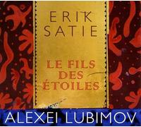 Satie : Le fils des étoiles. Lubimov.