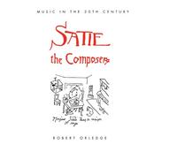 Satie the Composer, Music in the Twentieth Century Robert Orledge (Auteur)