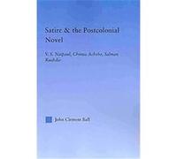 Satire and the Postcolonial Novel, Literary Criticism and Cultural Theory, Outstanding Dissertations John Clement Ball (Auteur)