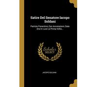 Satire Del Senatore Iacopo Soldani: Patrizio Fiorentino, Con Annotazioni, Date Ora In Luce La Prima Volta...