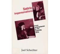 Satiric Impersonations: From Aristophanes to the Guerrilla Girls by Professor Joel Schechter PhD (1994-03-25)