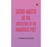 Satiro-Mastix or the Vntrussing of the Humorous Poet