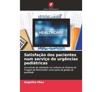 Satisfação dos pacientes num serviço de urgências pediátricas: Um estudo de satisfação no contexto do Sistema de Triagem de Manchester como parte da gestão da qualidade