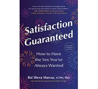 Satisfaction Guaranteed: How to Have the Sex You’ve Always Wanted