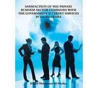 Satisfaction Of The Private Business Sector Companies With The Government Internet Services In Saudi Arabia