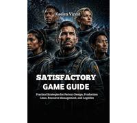 SATISFACTORY GAME GUIDE: Practical Strategies for Factory Design, Production Lines, Resource Management, and Logistics