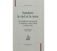 Satisfaire le ciel et la terre - les fondations pieuses dans le judaïsme et dans l'islam au Moyen âge les fondations pieuses dans le Judaïsme et dans l'Islam au Moyen Age - Hmida Toukabri - Honore Cha