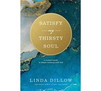Satisfy My Thirsty Soul by Linda Dillow Linda Dillow (Auteur)