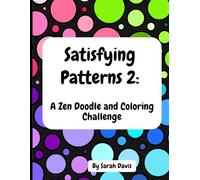 Satisfying Patterns 2: A Zen Doodle and Coloring Challenge: A Creative, Relaxing, and Minfulness Coloring Book for Adults and Teens