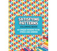 Satisfying Patterns Coloring Book: Geometric, Abstract & Oddly Satisfying Designs | A Creative and Relaxing Coloring Experience for Teens & Adults for Mindfulness and Stress Relief