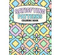 Satisfying Patterns Coloring Book: Relaxing and Stress Relieving Designs for Adults: Beautiful Geometric Shapes, Mandalas, and Abstract Patterns to Calm the Mind and Spark Creativity