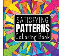 Satisfying Patterns Coloring Book: Relaxing Geometric Designs for Mindfulness, Stress Relief, and Creativity - Perfect for Adults and Teens