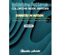 Satisfying Patterns: Coloring Book Series: Symmetry in Motion: A Journey Through Calming Geometric Patterns