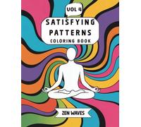 Satisfying Patterns Coloring Book (Vol 4): Zen Waves Ocean Therapy Relaxing and Calming Designs for Mindful Relaxation and Stress Relief