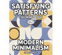 Satisfying Patterns Coloring Book Vol 7: Modern Minimalism Clean Geometric Patterns for Stress Relief and Mindful Relaxation