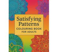 Satisfying Patterns Colouring Book For Adults (satisfying patterns colouring book): 54 Unique Pattern Designs for Relaxation, Creativity, and Stress Relief