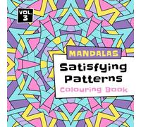Satisfying Patterns Colouring Book: Mindful Mandalas to Colour for All Ages (Adults, Teens and Kids) Volume 3