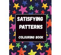 Satisfying Patterns Colouring Book: Relaxing and Mindful Designs for Stress Relief and Creativity