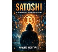 Satoshi: El Hombre Que Inventó el Futuro