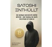 Satoshi enthüllt: Die geheime Geschichte hinter Bitcoin - und warum sie heute wichtiger ist denn je