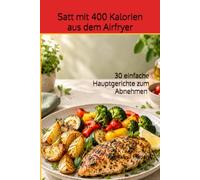Satt mit 400 Kalorien aus dem Airfryer: 30 einfache Hauptgerichte zum Abnehmen