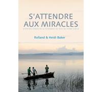 S'attendre aux miracles : histoires vraies de la puissance de Dieu au 21ème siècle