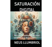 SATURACIÓN DIGITAL: Recupera la autonomía personal en la era de la distracción